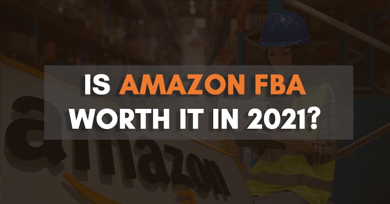 is amazon fba worth it 2021